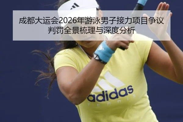 成都大运会2026年游泳男子接力项目争议判罚全景梳理与深度分析