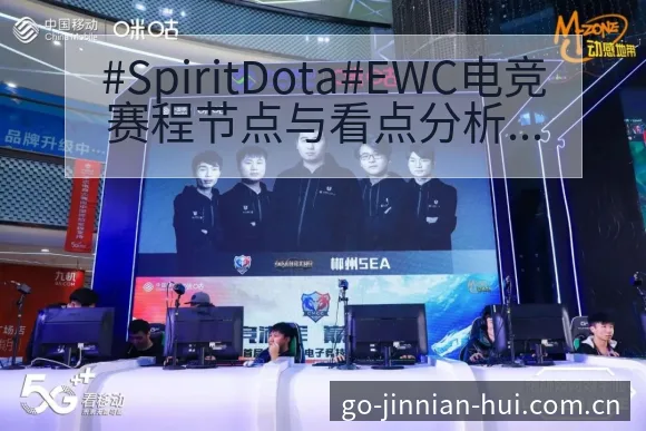 #SpiritDota#EWC电竞赛程节点与看点分析数据 - 金年会