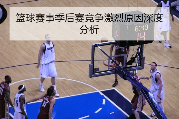 篮球赛事季后赛竞争激烈原因深度分析